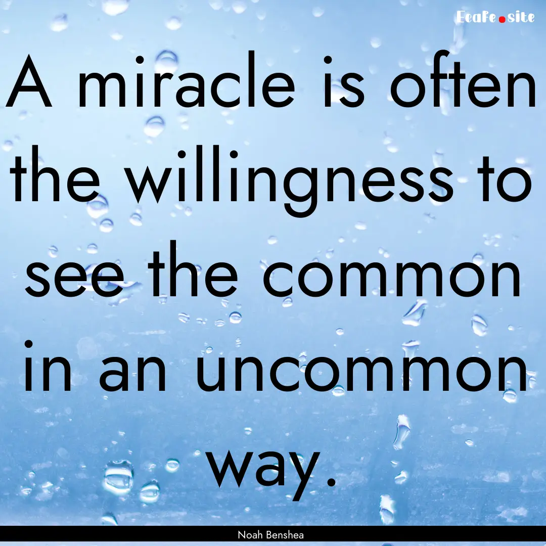 A miracle is often the willingness to see.... : Quote by Noah Benshea