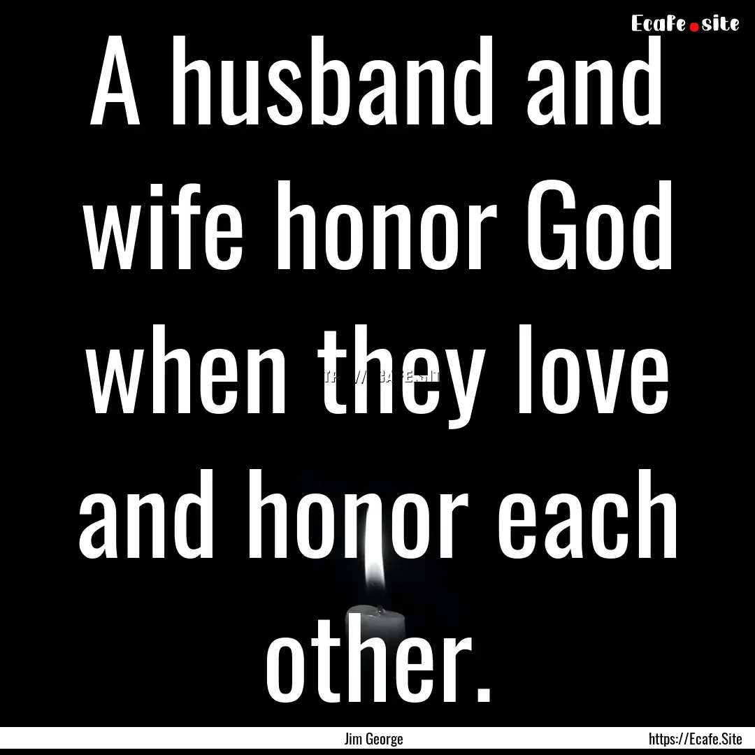 A husband and wife honor God when they love.... : Quote by Jim George