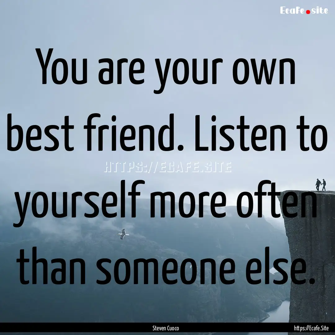 You are your own best friend. Listen to yourself.... : Quote by Steven Cuoco