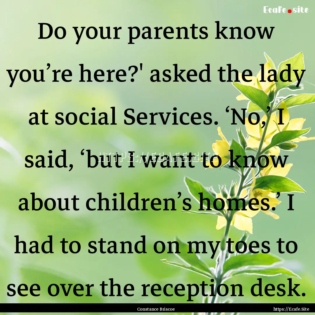 Do your parents know you’re here?' asked.... : Quote by Constance Briscoe