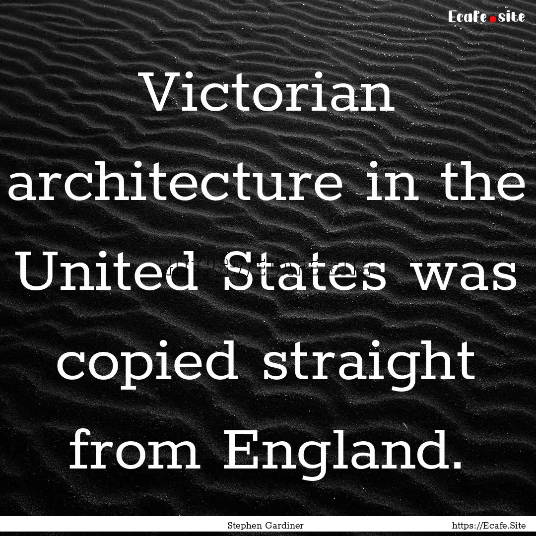 Victorian architecture in the United States.... : Quote by Stephen Gardiner