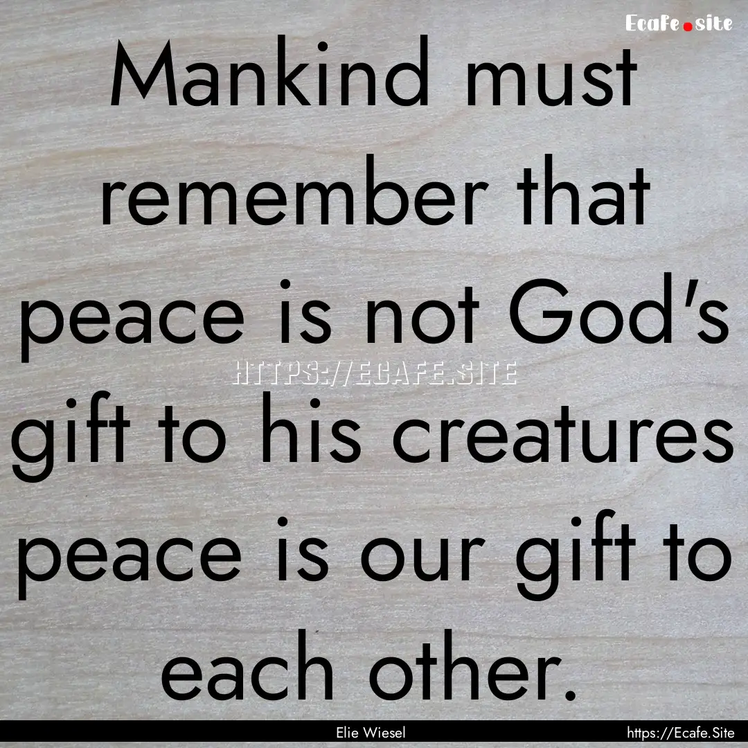 Mankind must remember that peace is not God's.... : Quote by Elie Wiesel