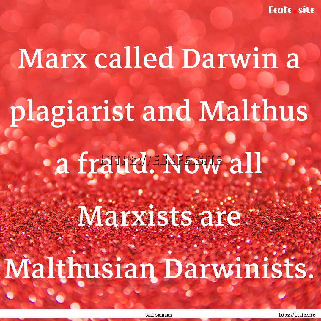 Marx called Darwin a plagiarist and Malthus.... : Quote by A.E. Samaan