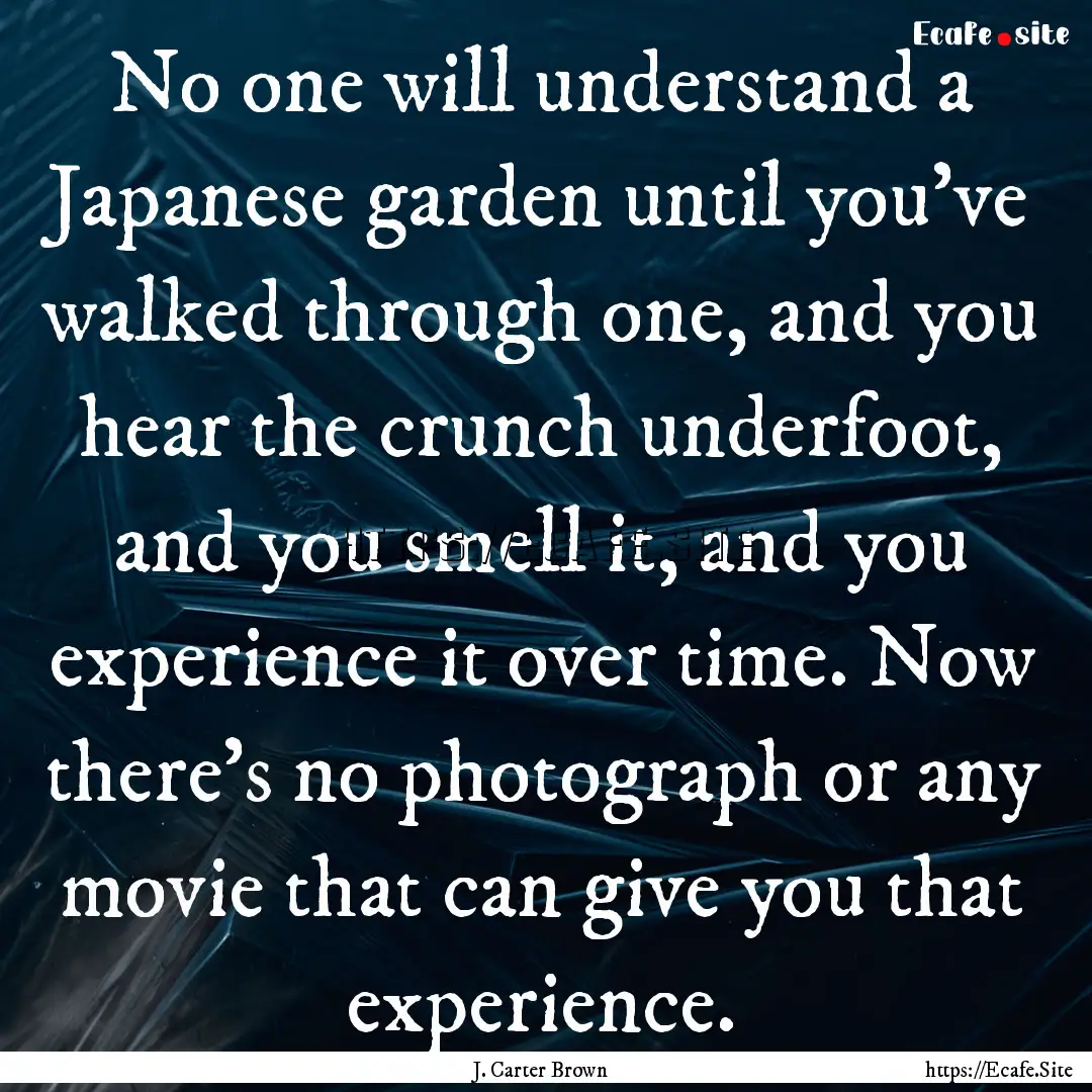 No one will understand a Japanese garden.... : Quote by J. Carter Brown