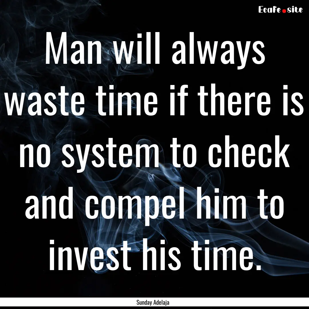 Man will always waste time if there is no.... : Quote by Sunday Adelaja