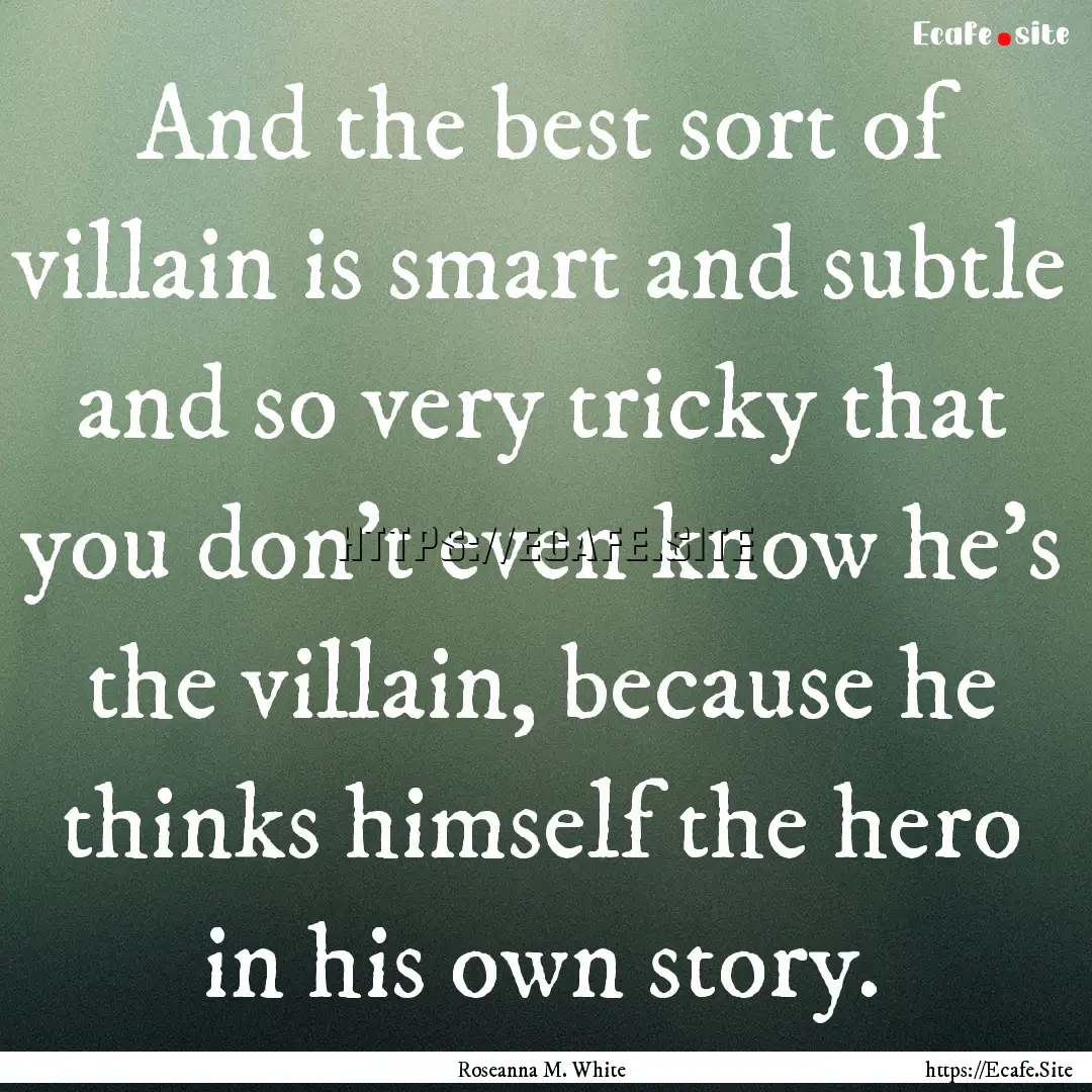 And the best sort of villain is smart and.... : Quote by Roseanna M. White