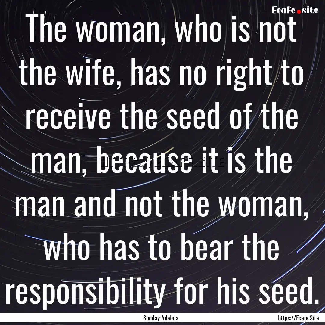 The woman, who is not the wife, has no right.... : Quote by Sunday Adelaja