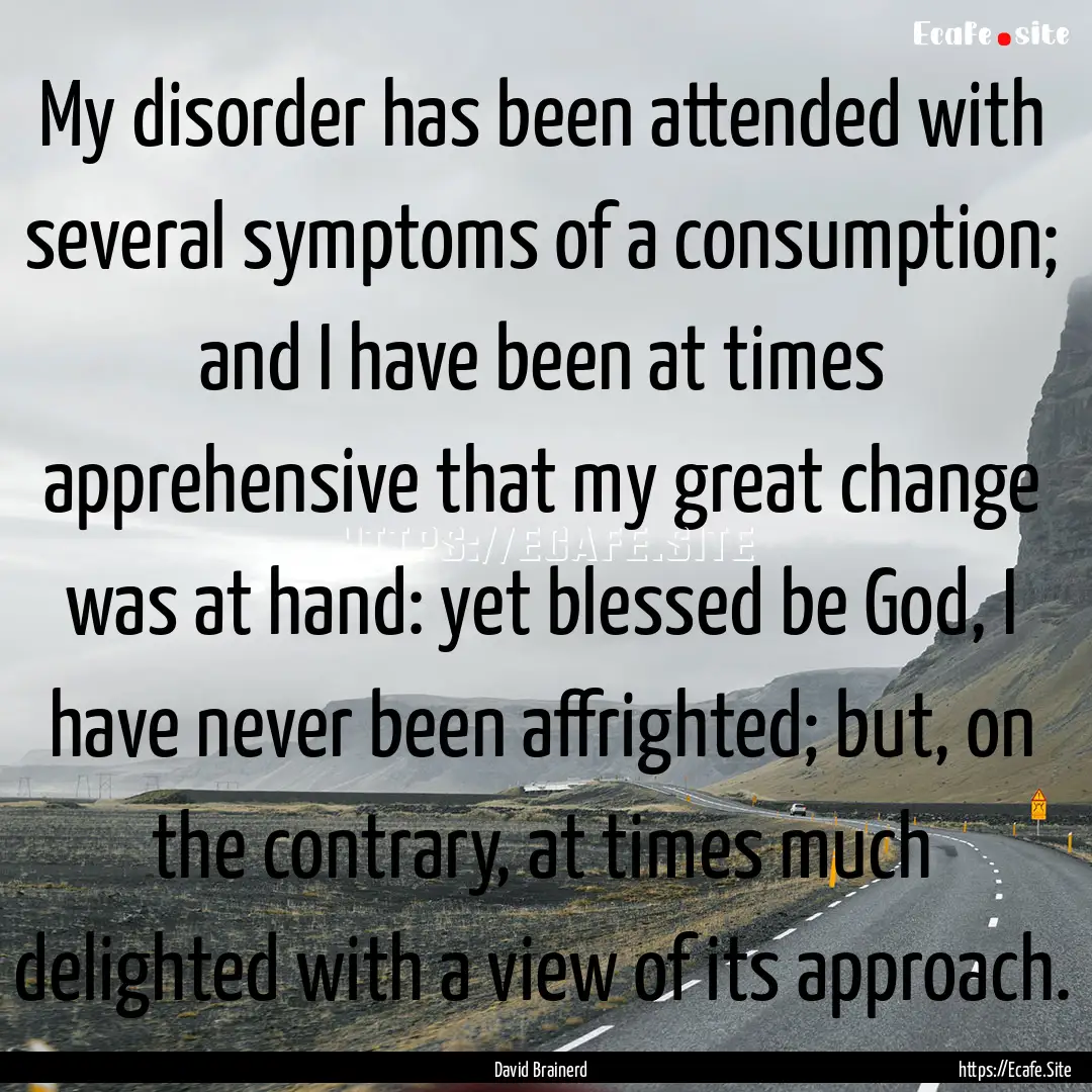 My disorder has been attended with several.... : Quote by David Brainerd