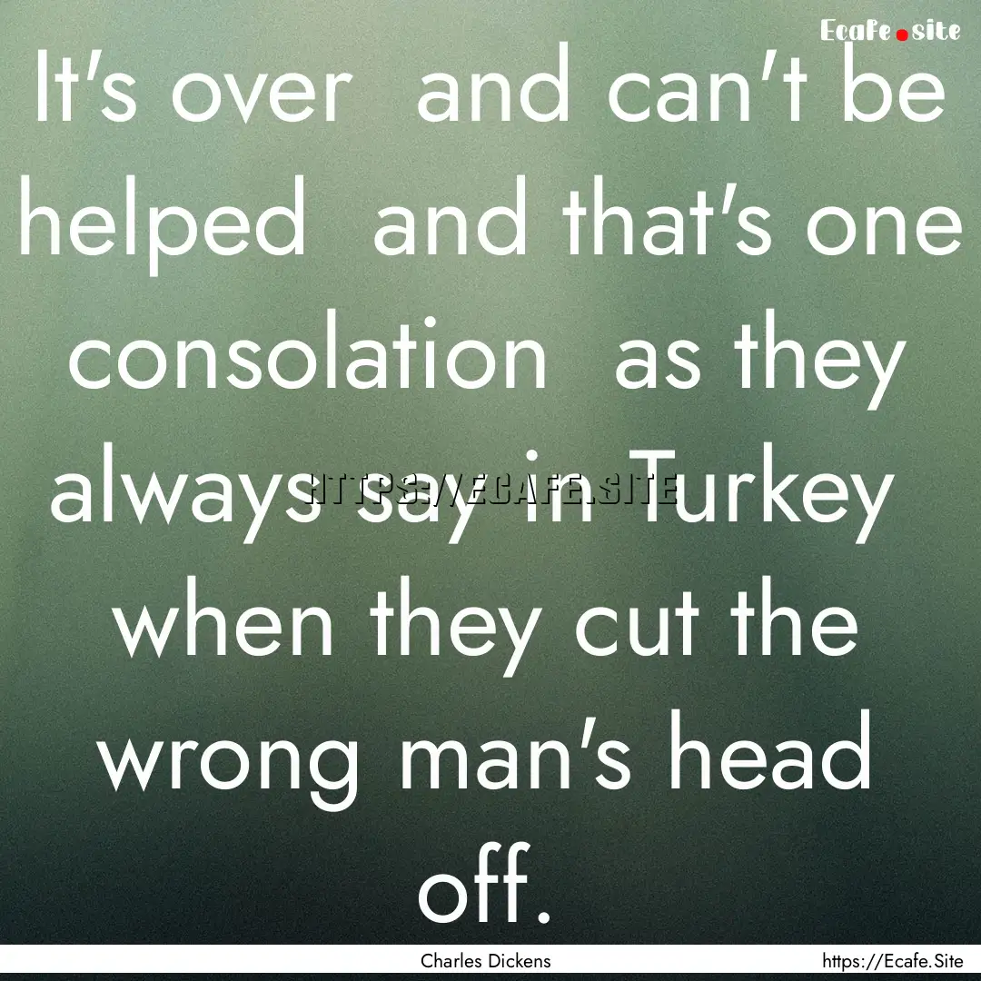 It's over and can't be helped and that's.... : Quote by Charles Dickens