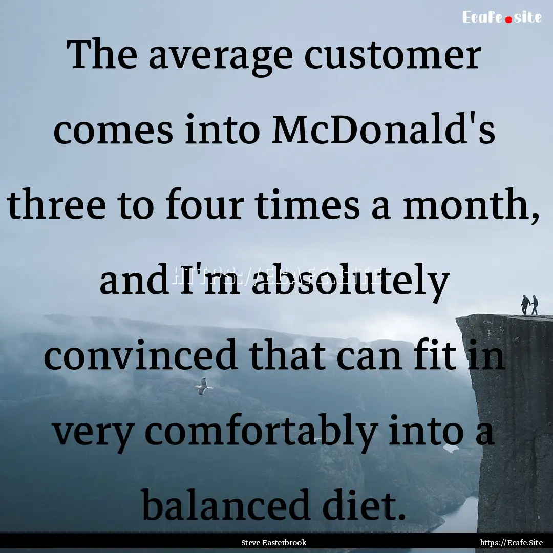 The average customer comes into McDonald's.... : Quote by Steve Easterbrook