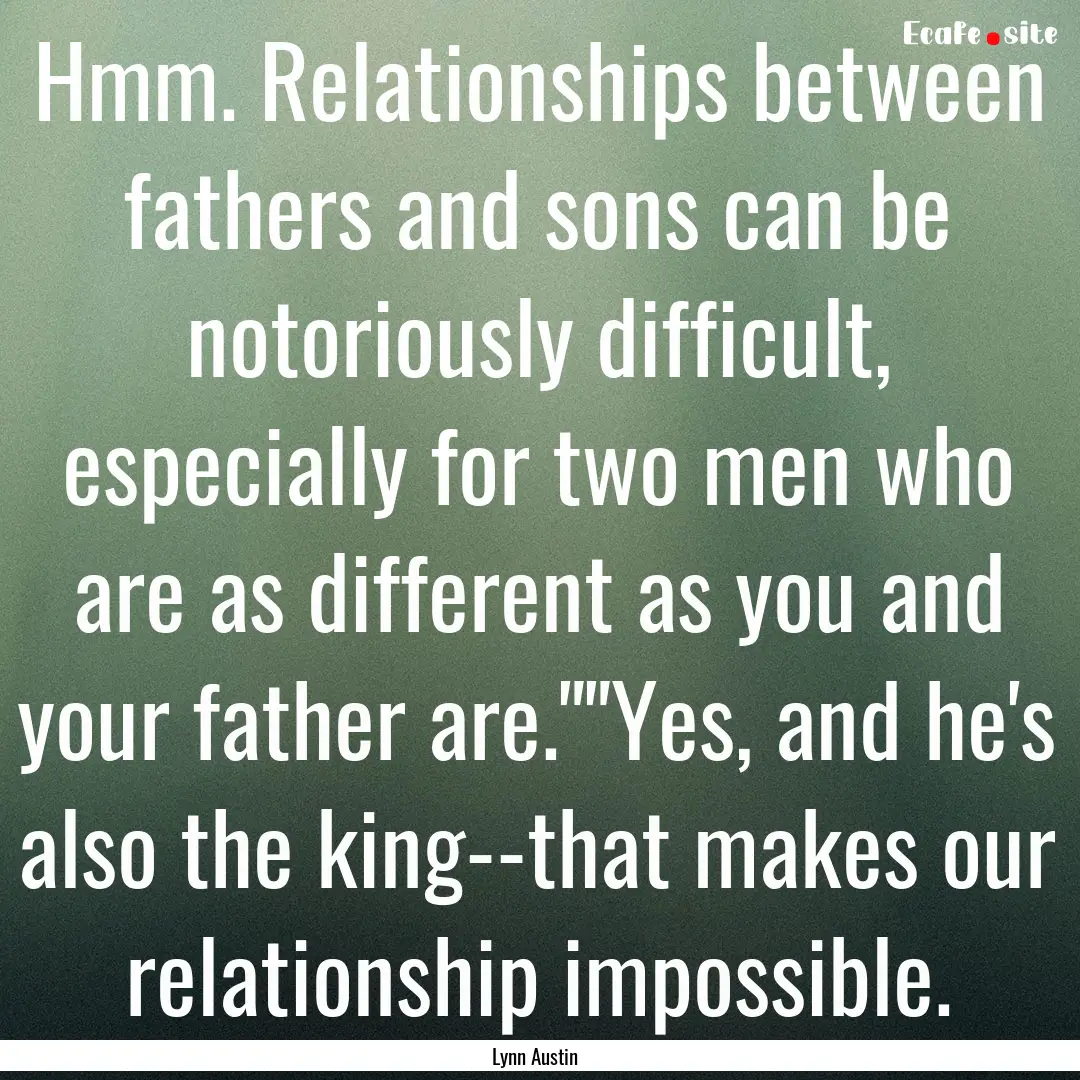 Hmm. Relationships between fathers and sons.... : Quote by Lynn Austin