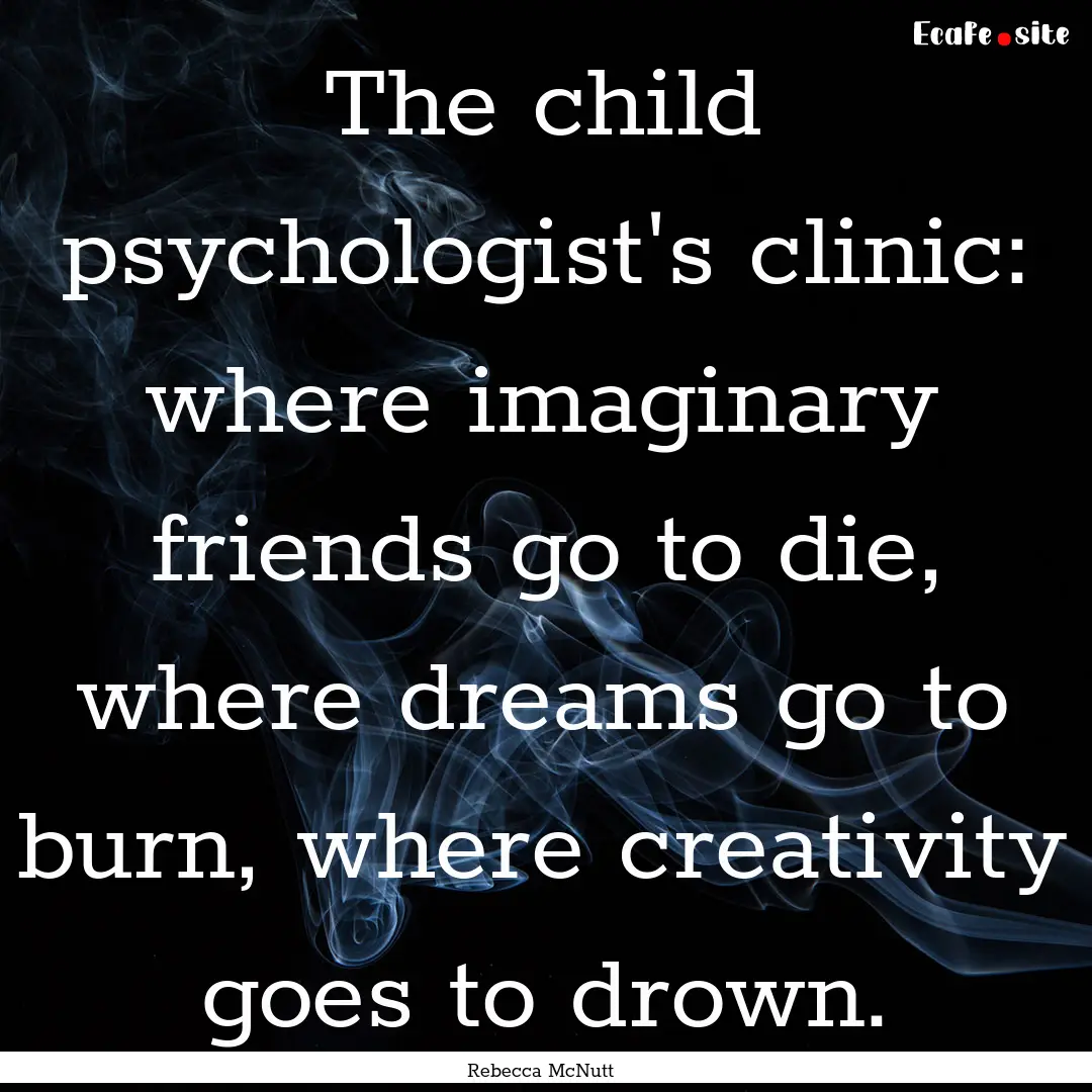 The child psychologist's clinic: where imaginary.... : Quote by Rebecca McNutt