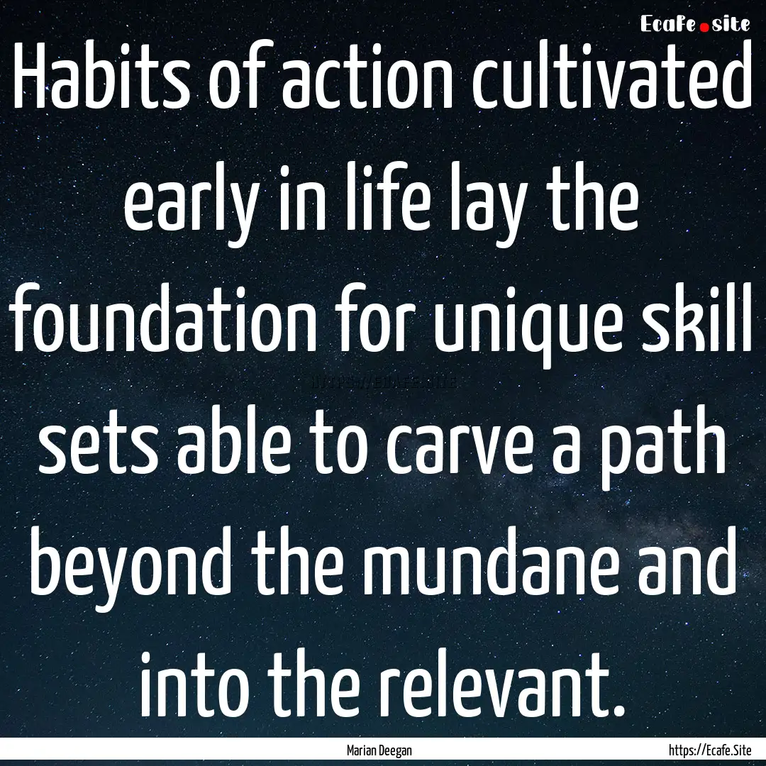 Habits of action cultivated early in life.... : Quote by Marian Deegan