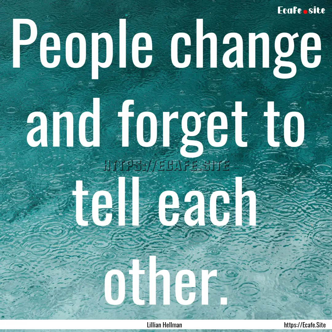 People change and forget to tell each other..... : Quote by Lillian Hellman