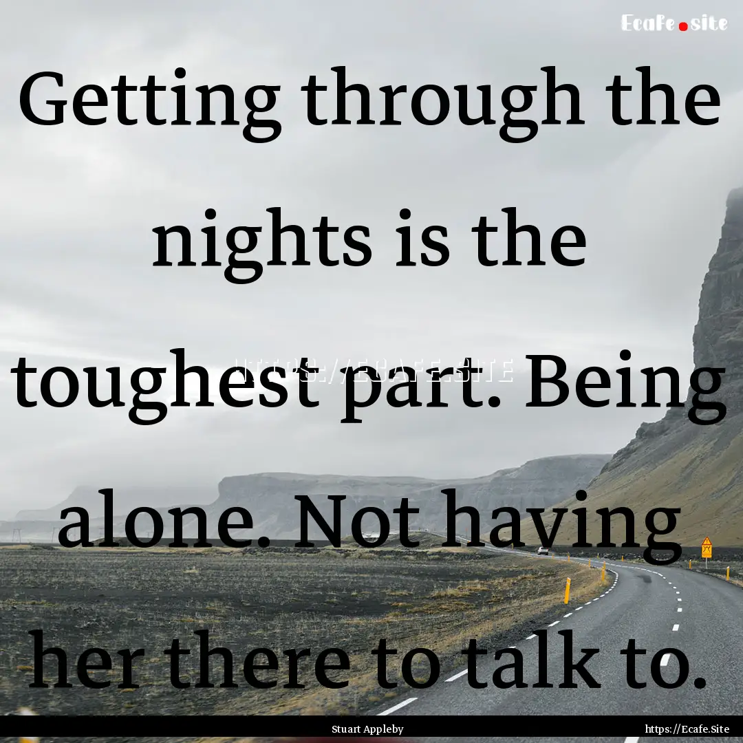 Getting through the nights is the toughest.... : Quote by Stuart Appleby