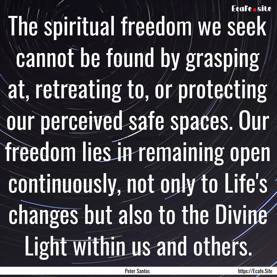 The spiritual freedom we seek cannot be found.... : Quote by Peter Santos