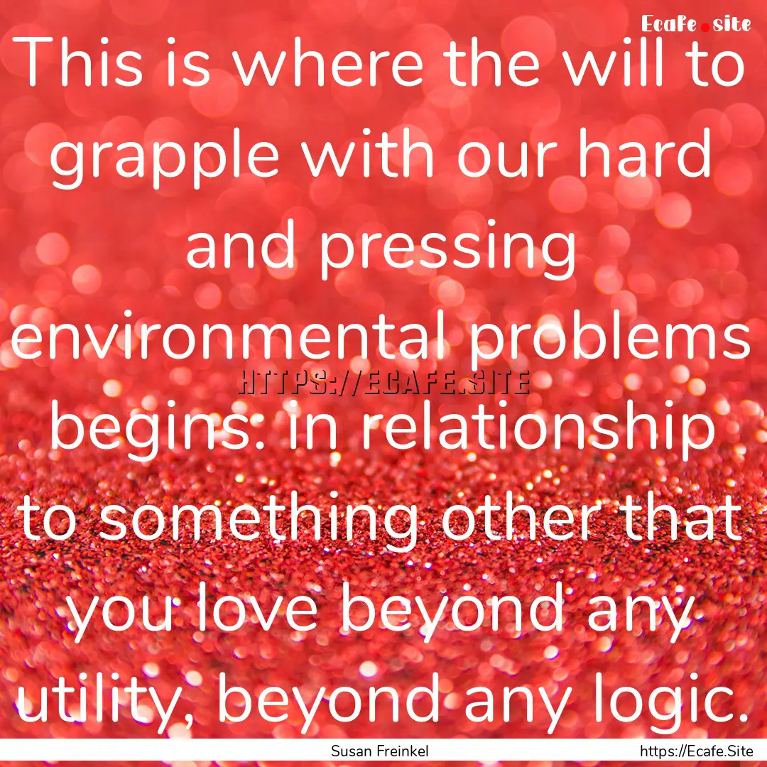 This is where the will to grapple with our.... : Quote by Susan Freinkel