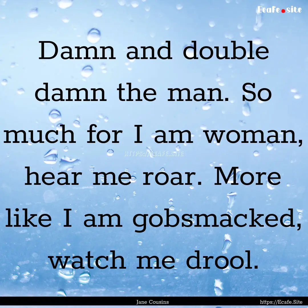 Damn and double damn the man. So much for.... : Quote by Jane Cousins