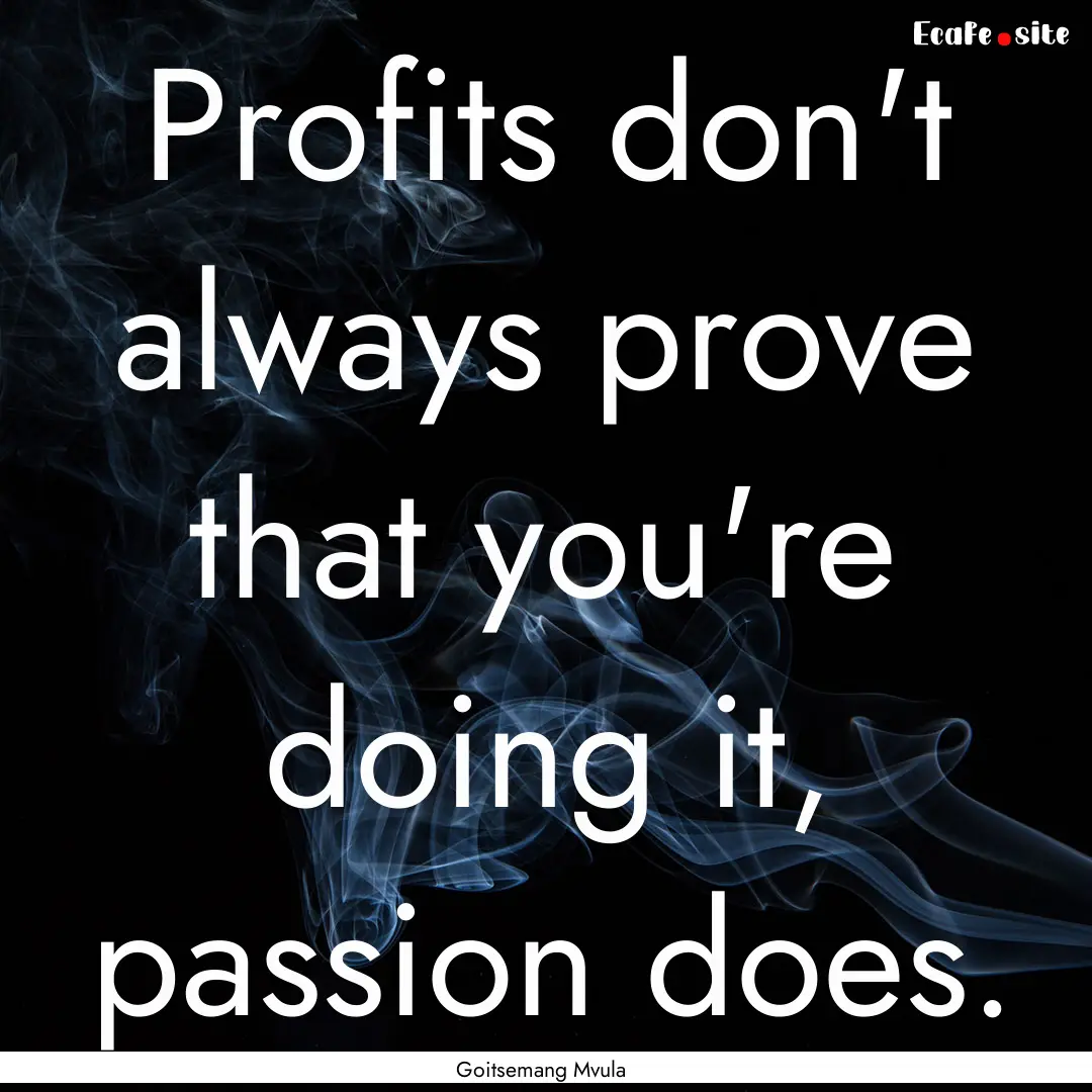 Profits don't always prove that you're doing.... : Quote by Goitsemang Mvula