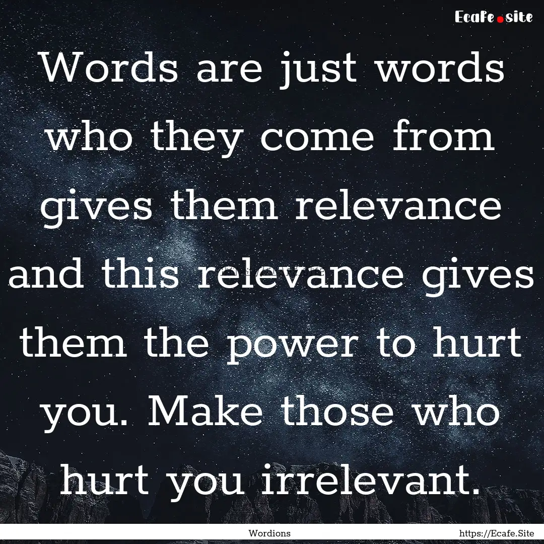 Words are just words who they come from gives.... : Quote by Wordions