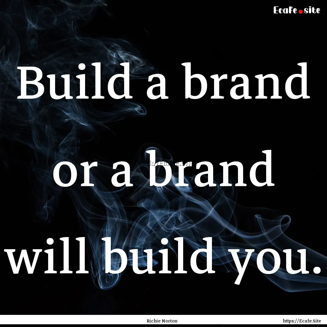 Build a brand or a brand will build you. : Quote by Richie Norton