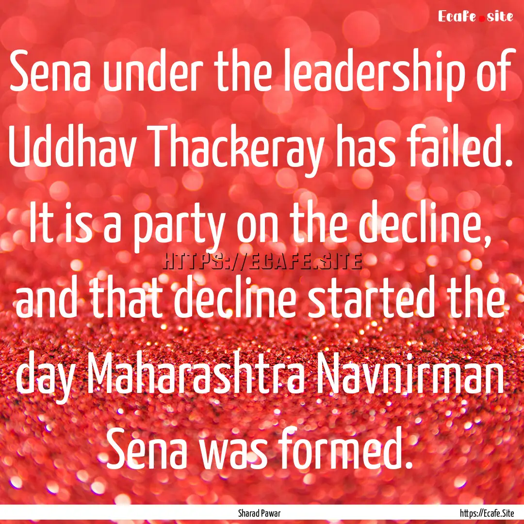 Sena under the leadership of Uddhav Thackeray.... : Quote by Sharad Pawar