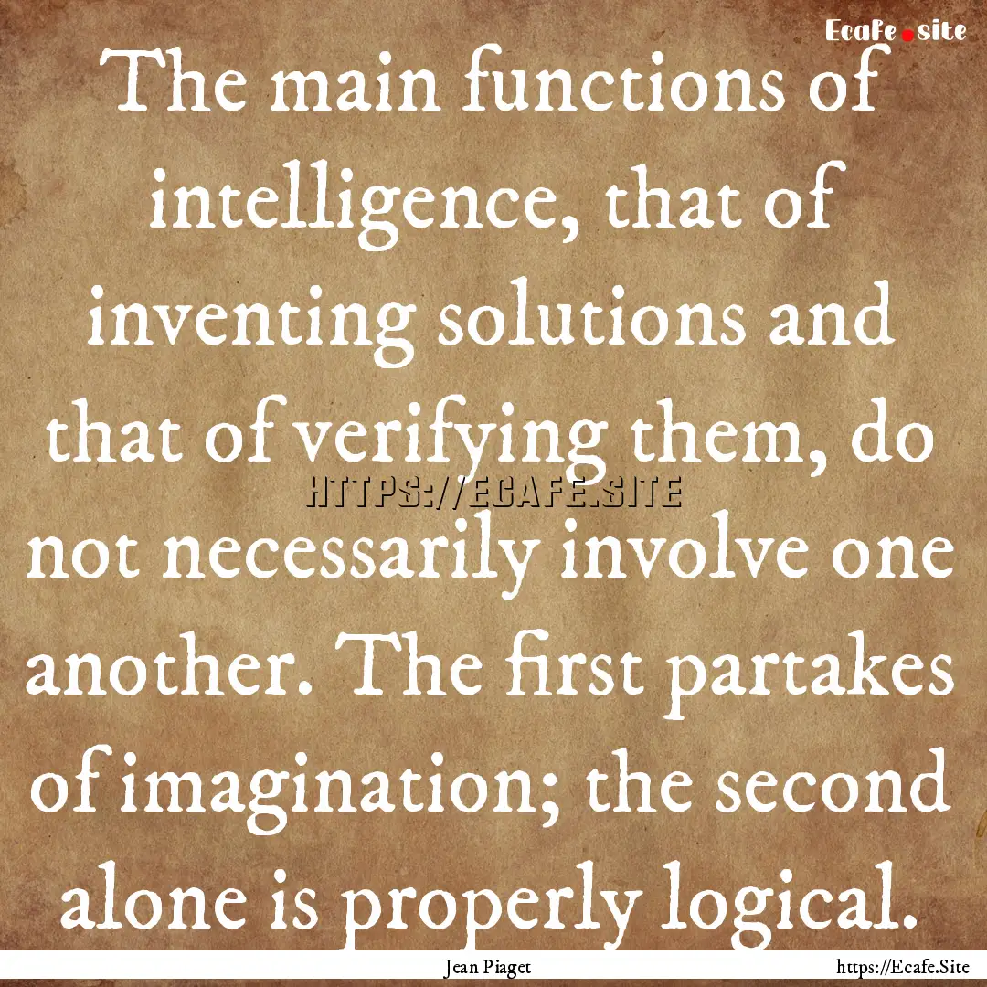 The main functions of intelligence, that.... : Quote by Jean Piaget