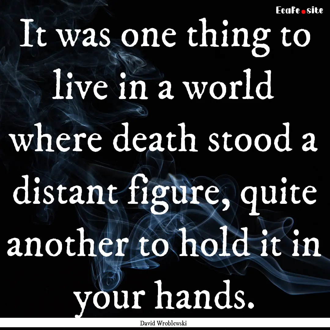 It was one thing to live in a world where.... : Quote by David Wroblewski