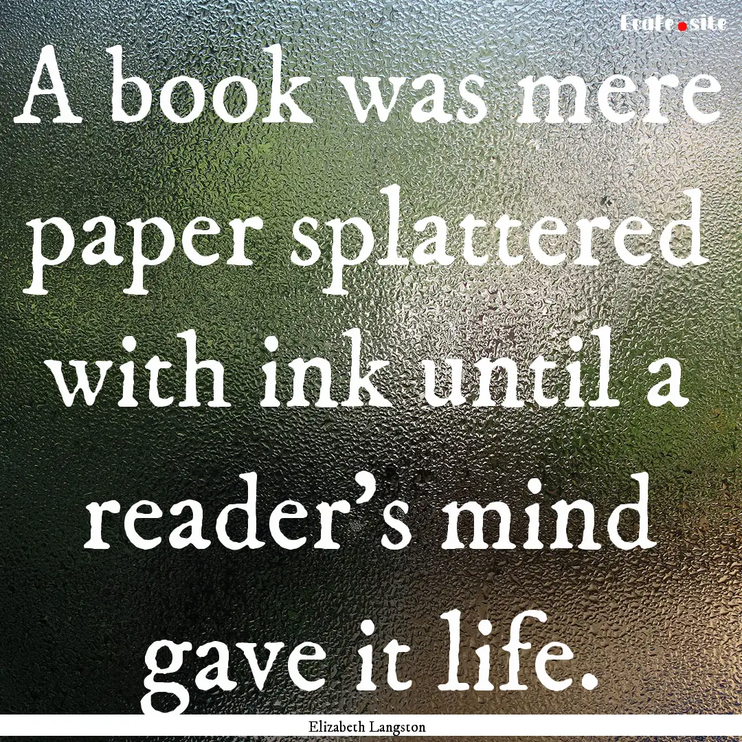 A book was mere paper splattered with ink.... : Quote by Elizabeth Langston