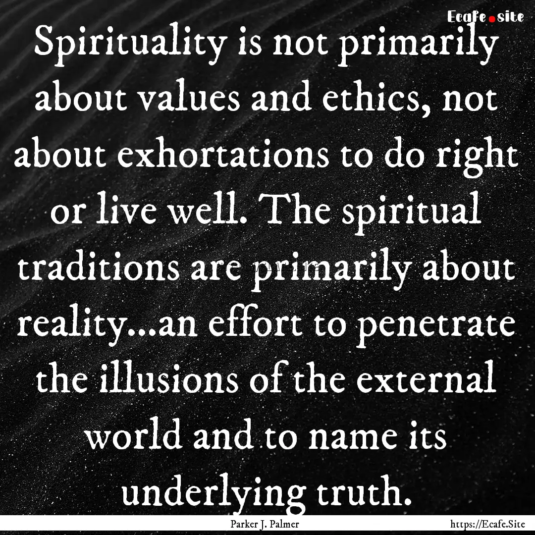 Spirituality is not primarily about values.... : Quote by Parker J. Palmer