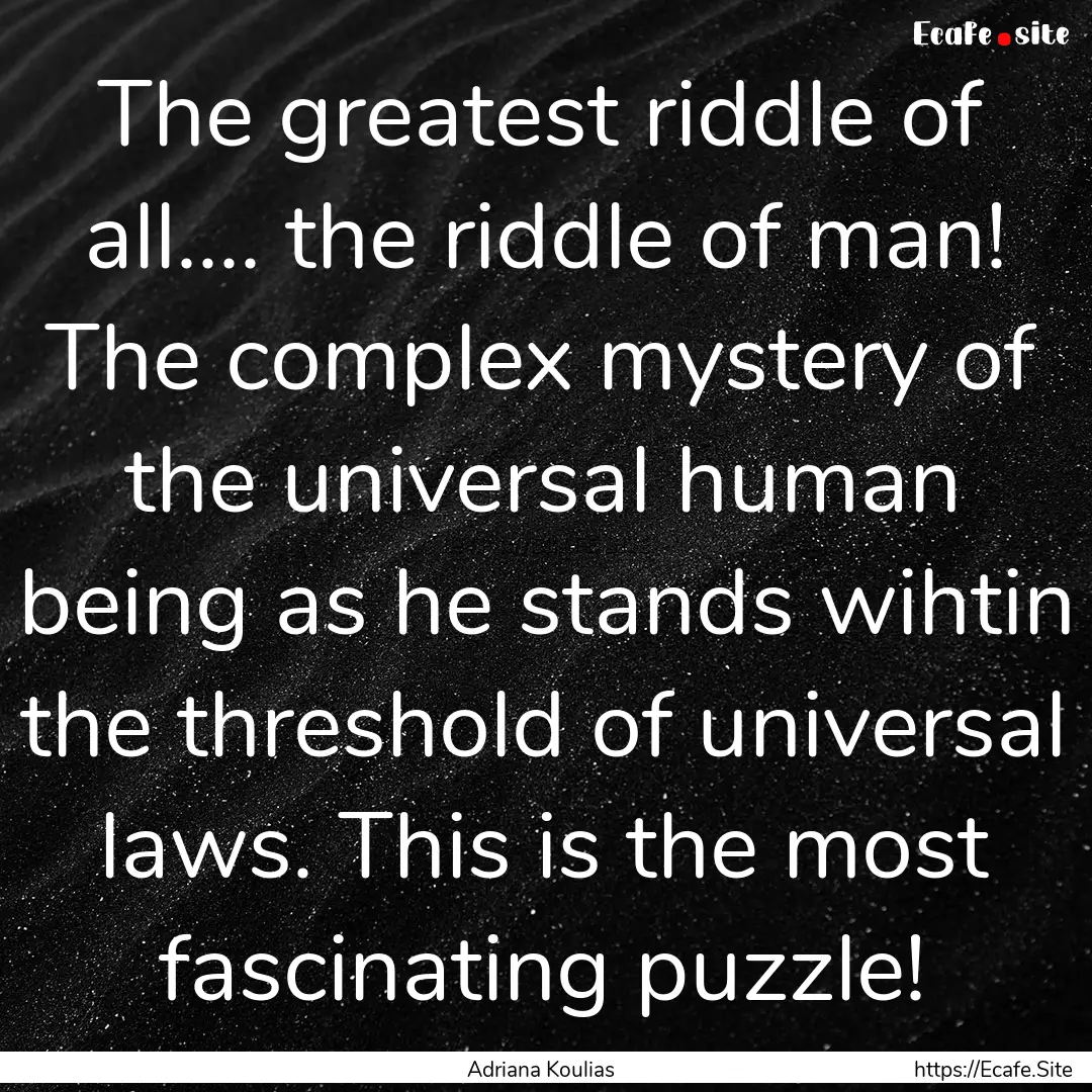 The greatest riddle of all.... the riddle.... : Quote by Adriana Koulias