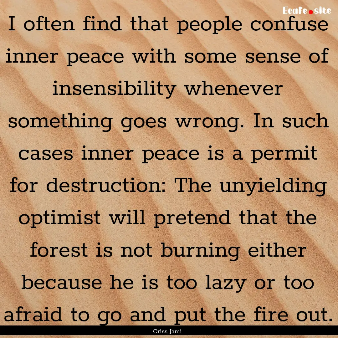 I often find that people confuse inner peace.... : Quote by Criss Jami