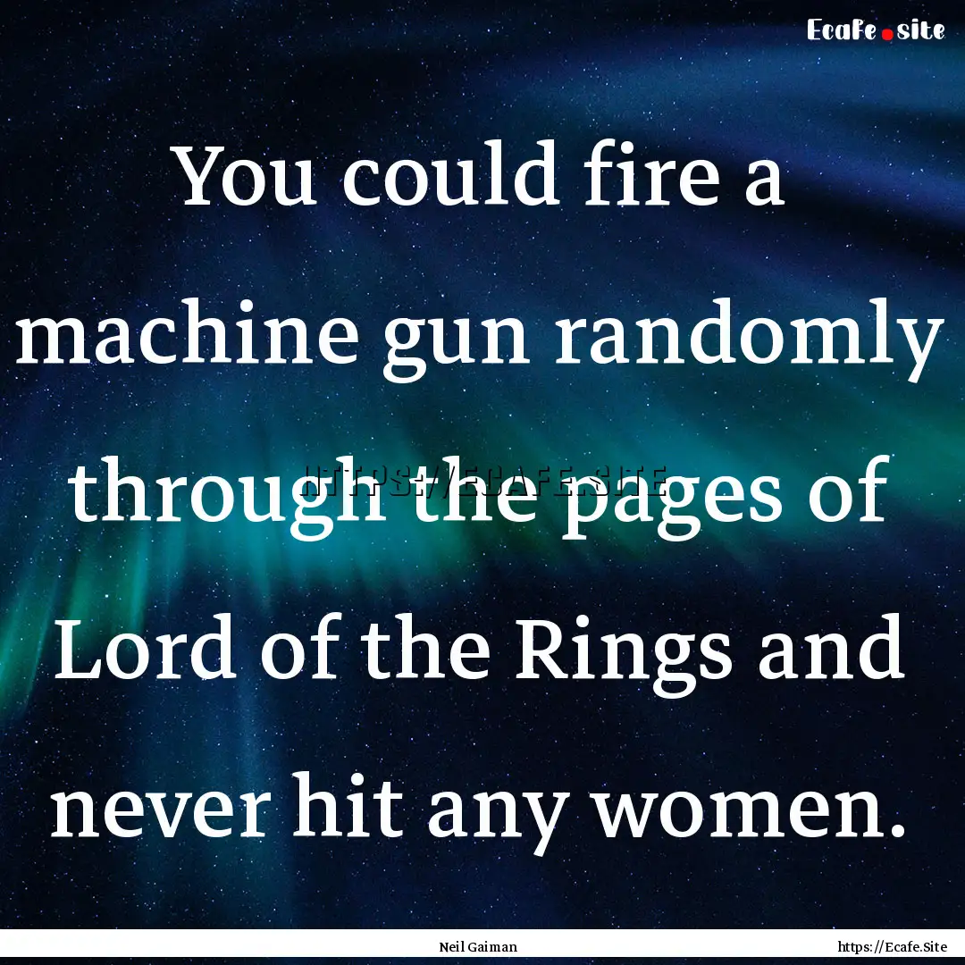 You could fire a machine gun randomly through.... : Quote by Neil Gaiman