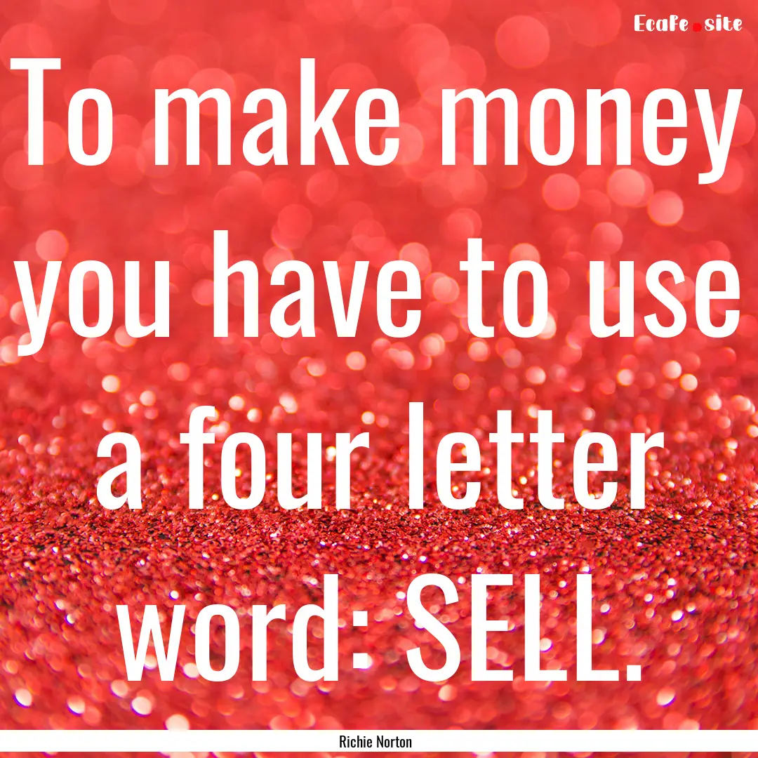 To make money you have to use a four letter.... : Quote by Richie Norton