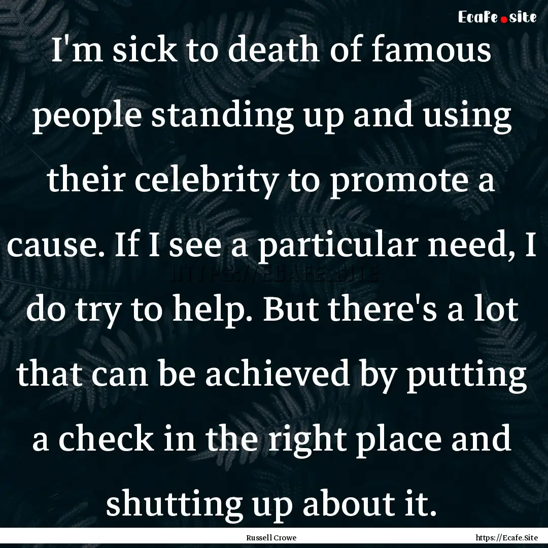 I'm sick to death of famous people standing.... : Quote by Russell Crowe