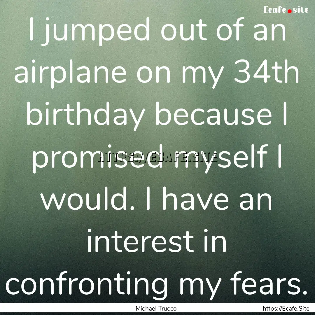 I jumped out of an airplane on my 34th birthday.... : Quote by Michael Trucco