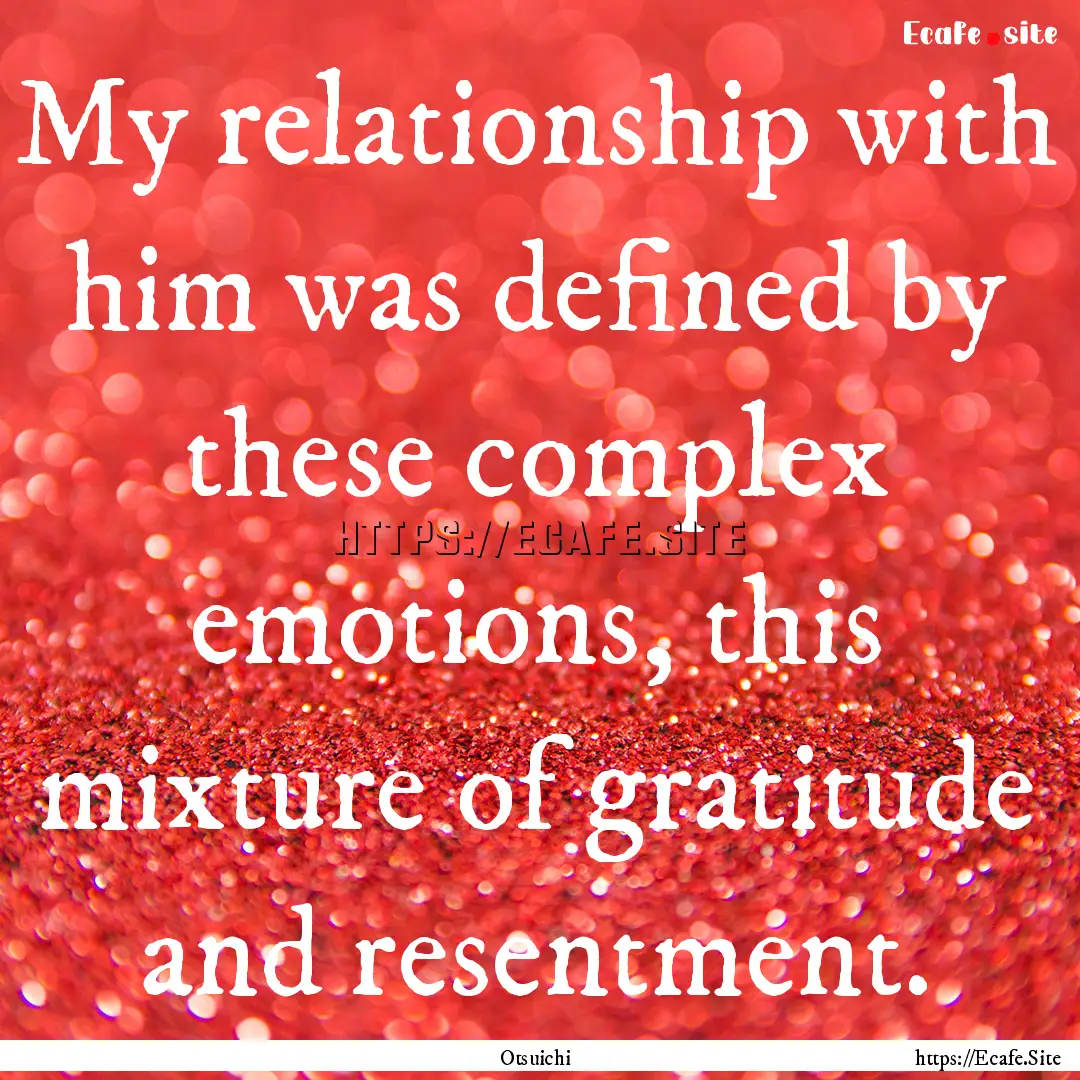 My relationship with him was defined by these.... : Quote by Otsuichi