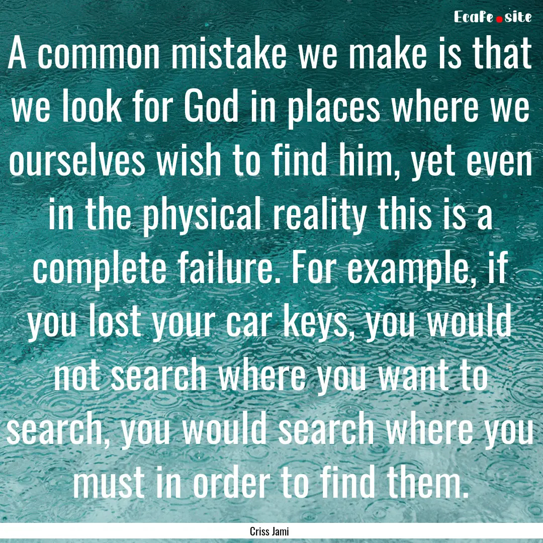 A common mistake we make is that we look.... : Quote by Criss Jami