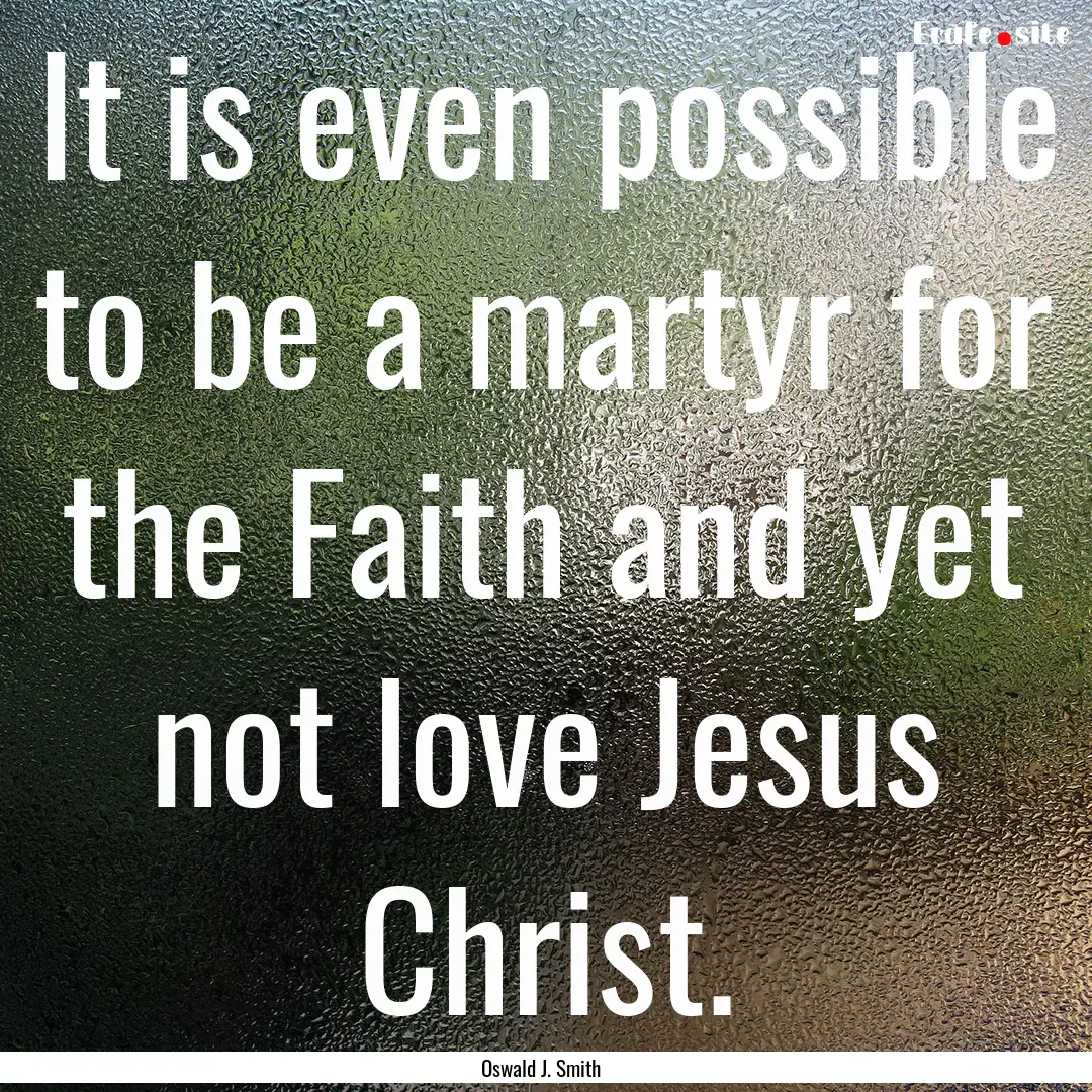 It is even possible to be a martyr for the.... : Quote by Oswald J. Smith