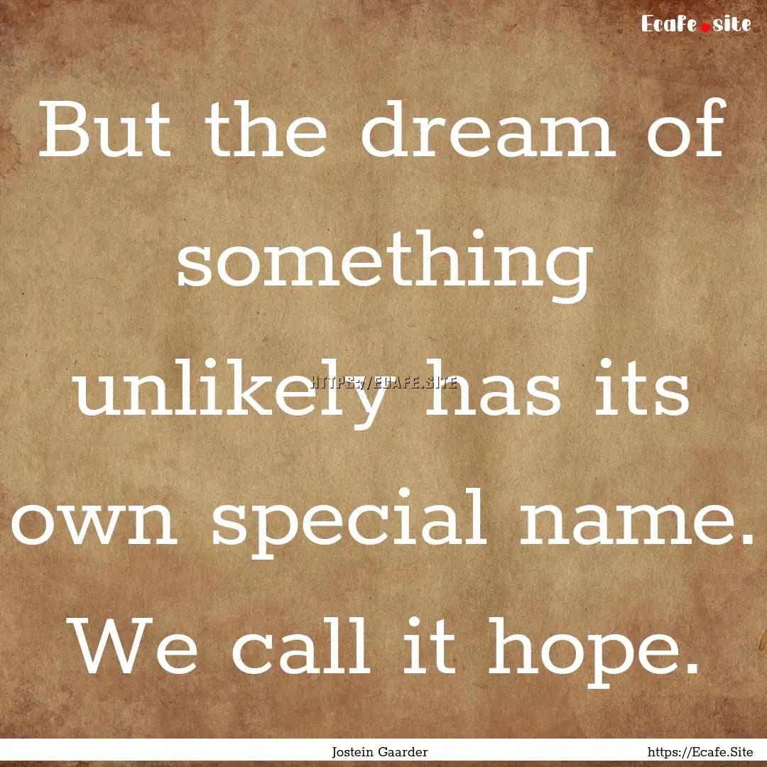 But the dream of something unlikely has its.... : Quote by Jostein Gaarder