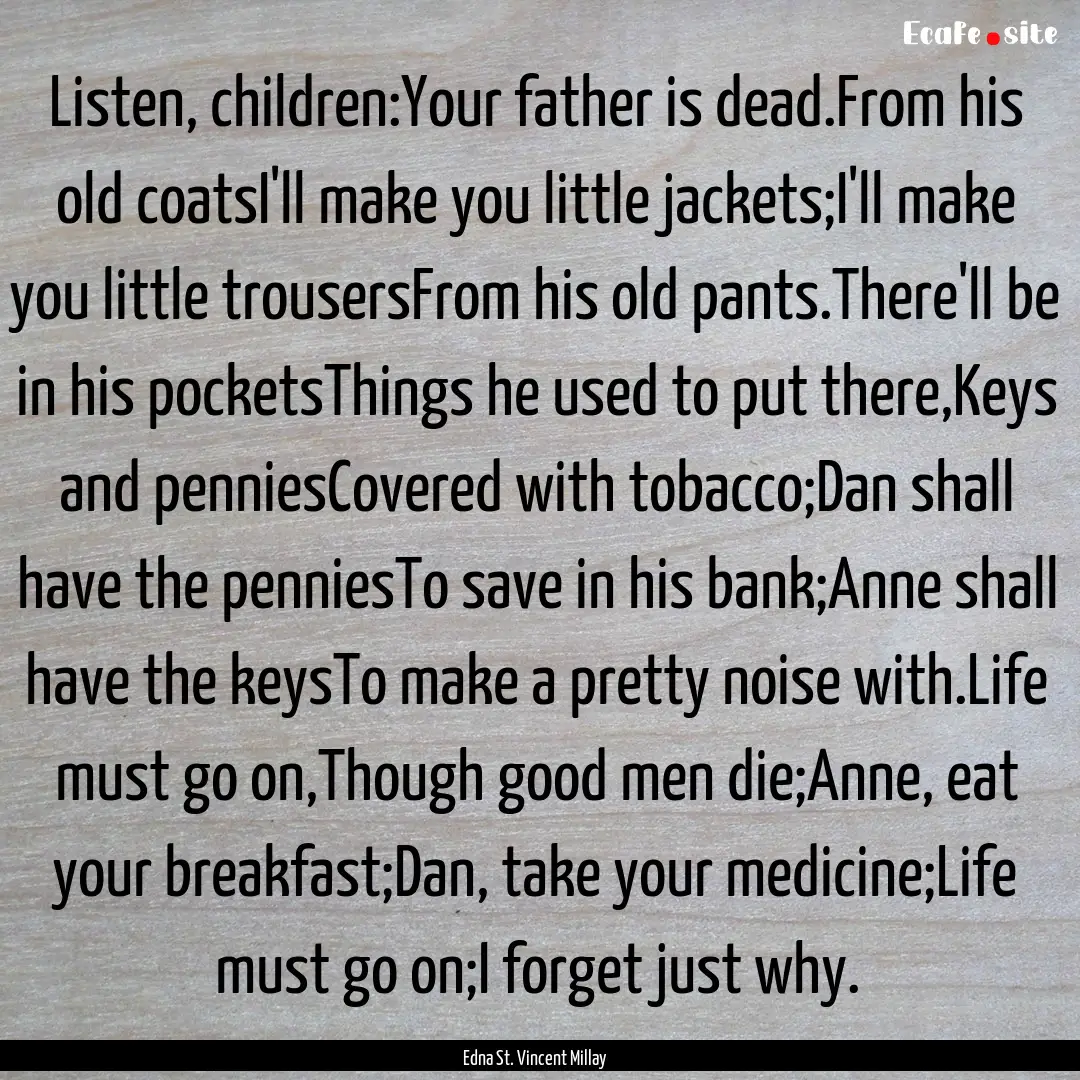 Listen, children:Your father is dead.From.... : Quote by Edna St. Vincent Millay