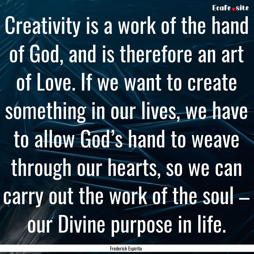 Creativity is a work of the hand of God,.... : Quote by Frederick Espiritu