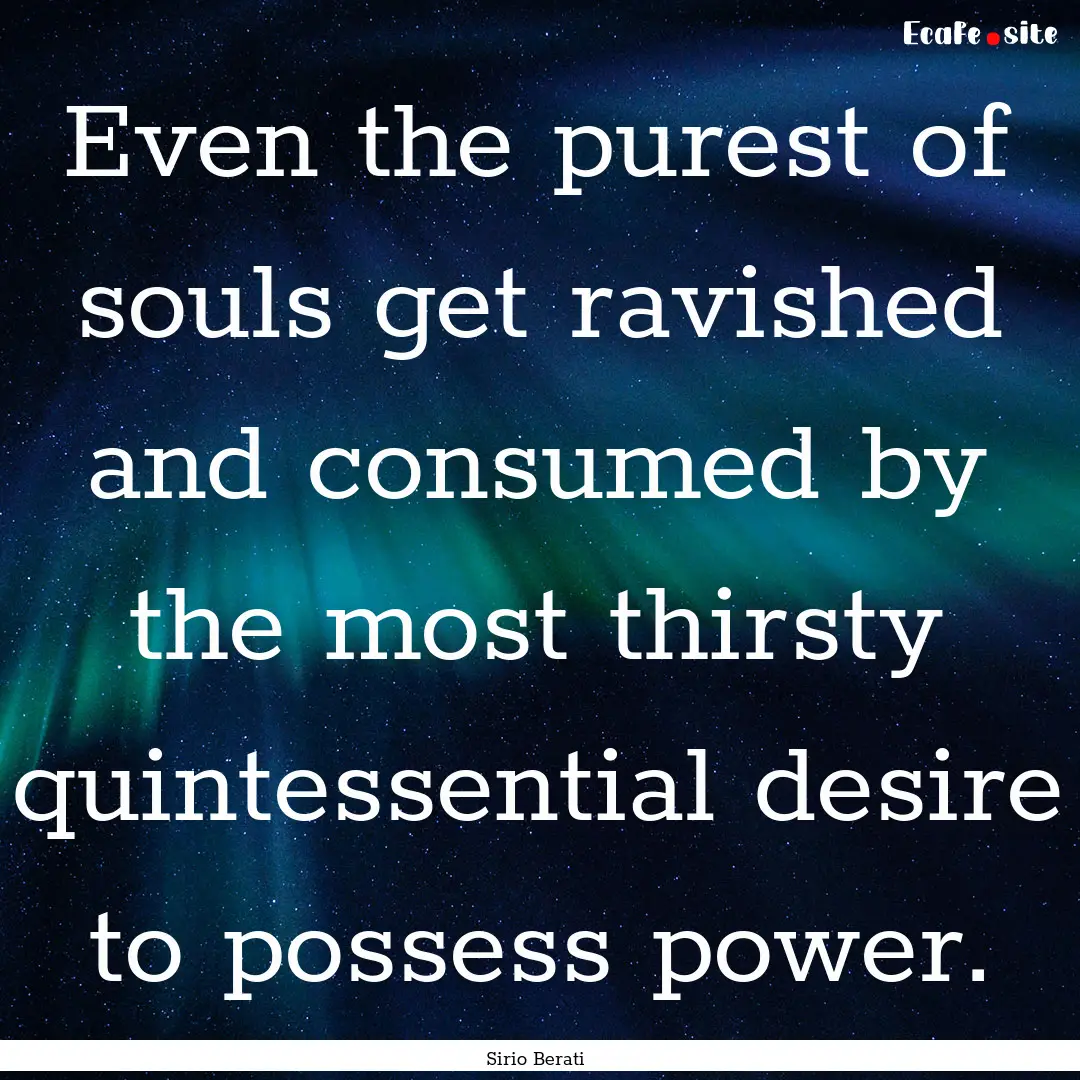 Even the purest of souls get ravished and.... : Quote by Sirio Berati