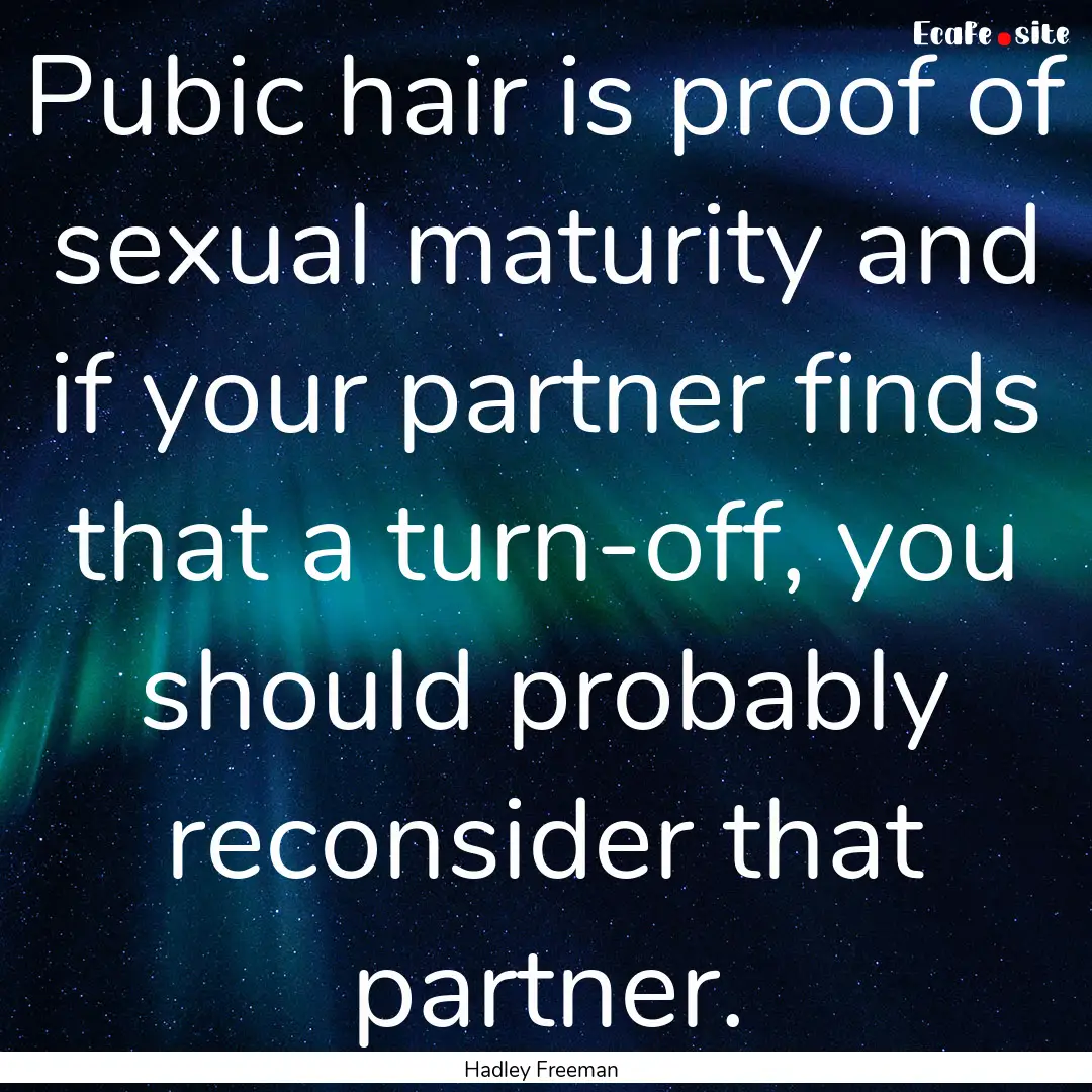 Pubic hair is proof of sexual maturity and.... : Quote by Hadley Freeman