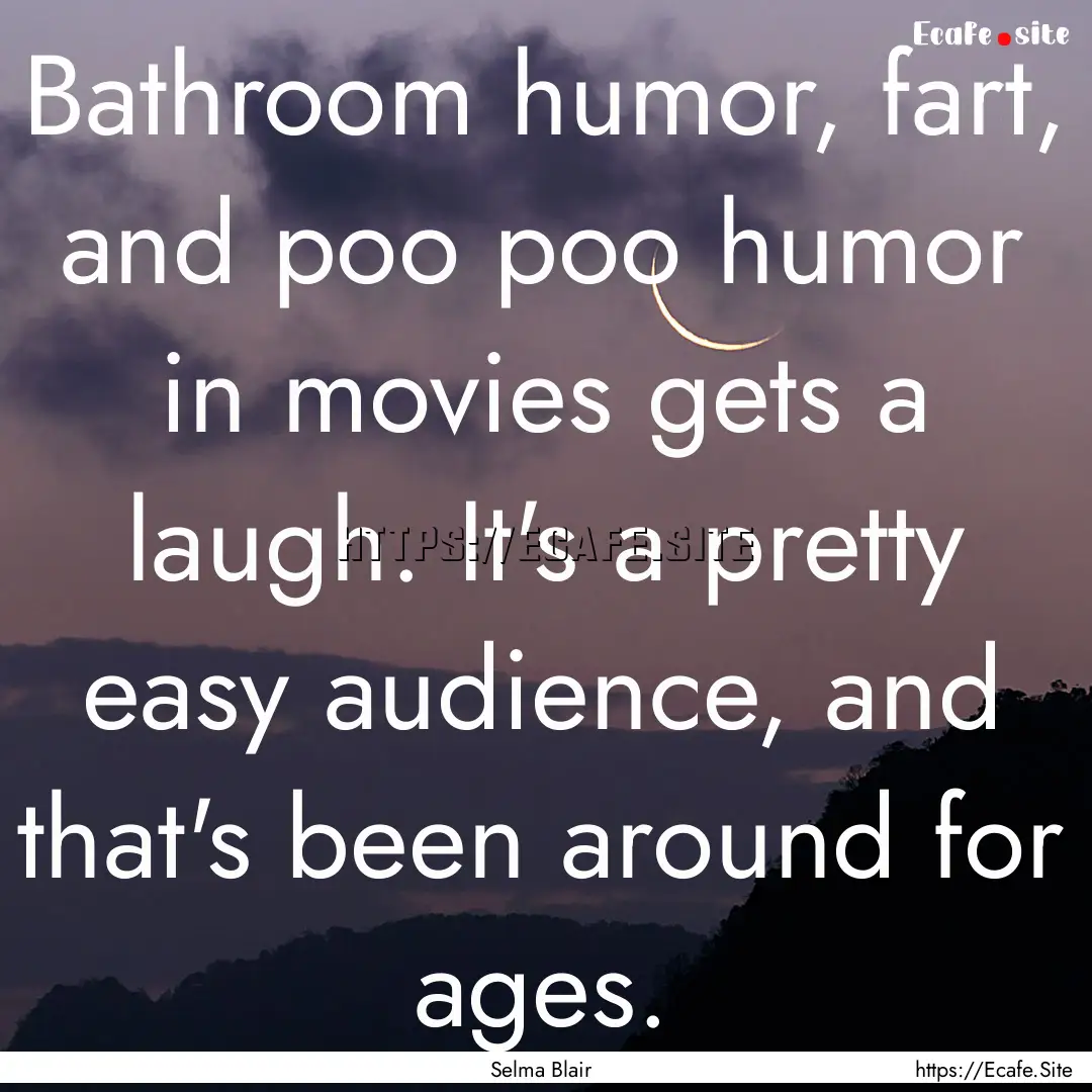 Bathroom humor, fart, and poo poo humor in.... : Quote by Selma Blair