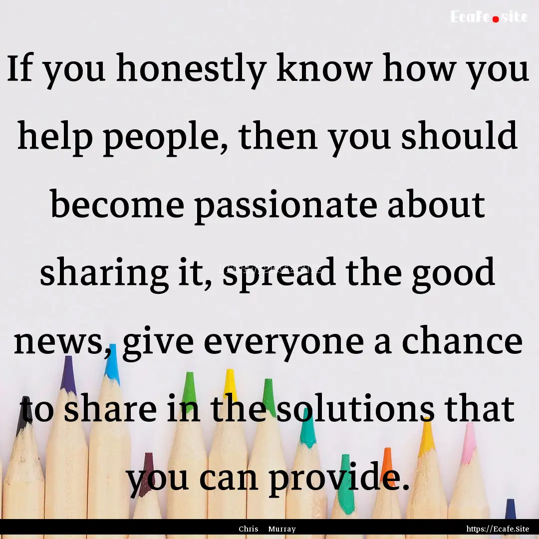 If you honestly know how you help people,.... : Quote by Chris Murray