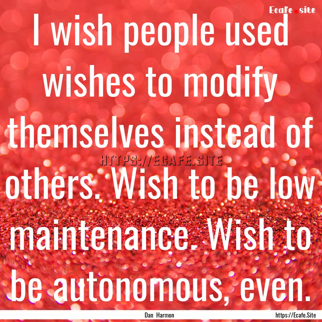 I wish people used wishes to modify themselves.... : Quote by Dan Harmon