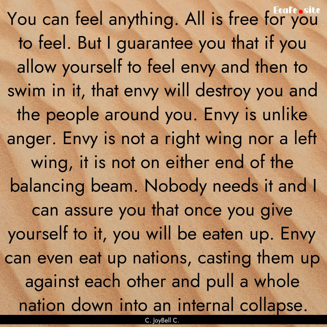 You can feel anything. All is free for you.... : Quote by C. JoyBell C.