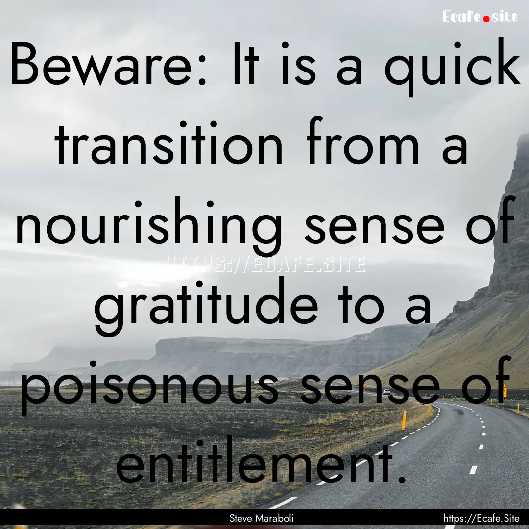 Beware: It is a quick transition from a nourishing.... : Quote by Steve Maraboli