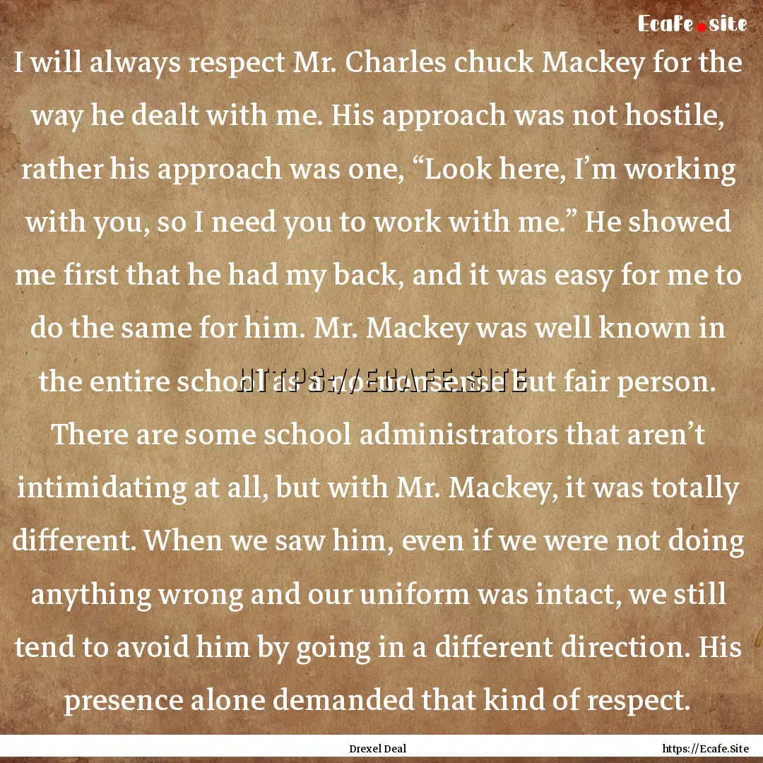 I will always respect Mr. Charles chuck Mackey.... : Quote by Drexel Deal